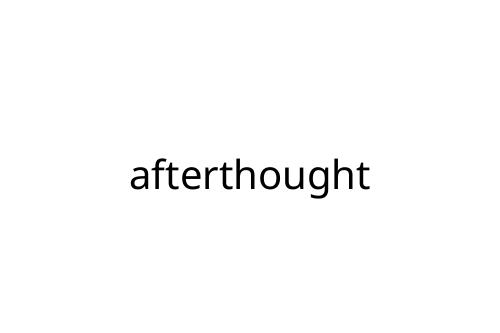 afterthought