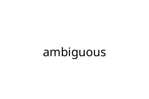 ambiguous