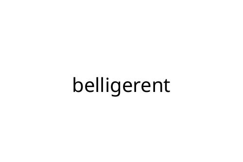 belligerent