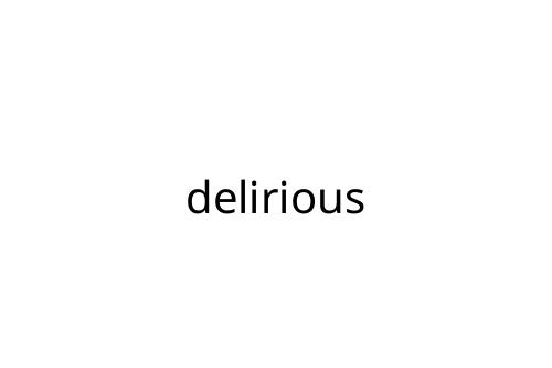 delirious