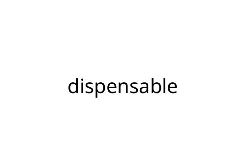 dispensable