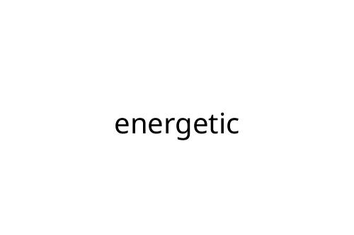 energetic