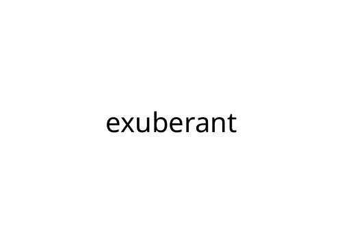 exuberant