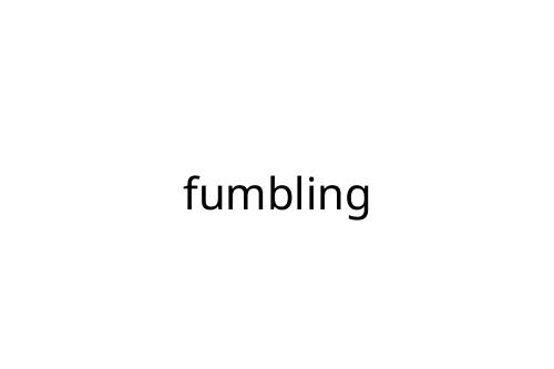 fumbling