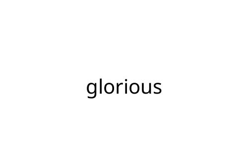 glorious