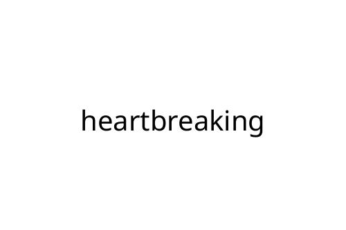 heartbreaking