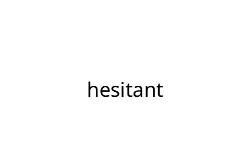 hesitant