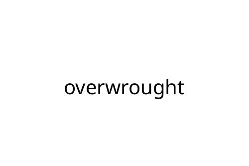 overwrought