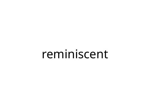 reminiscent