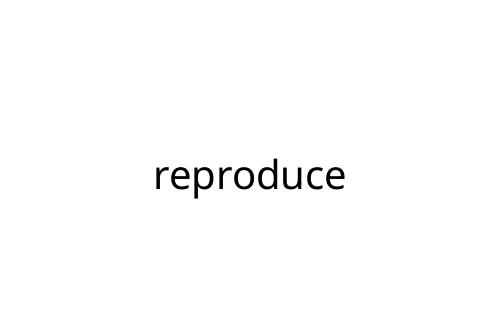 reproduce