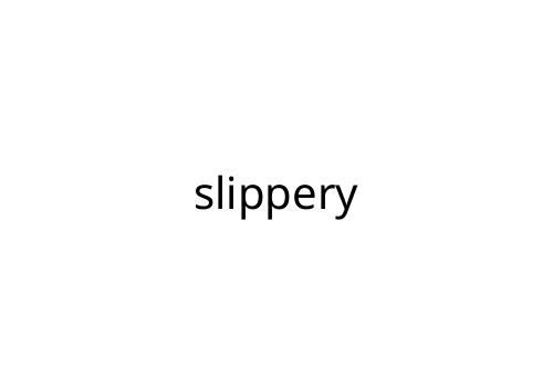 slippery
