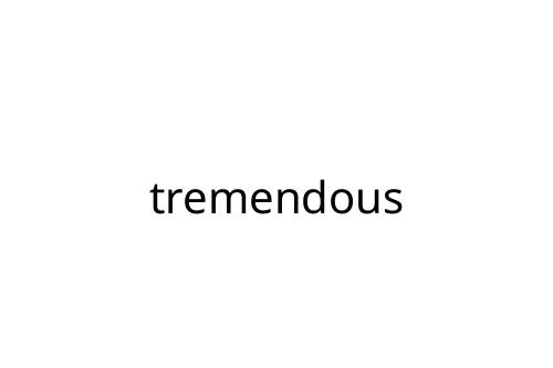 tremendous