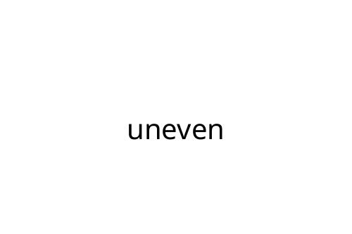 uneven