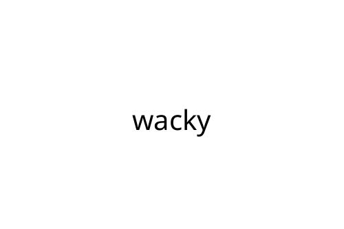 wacky