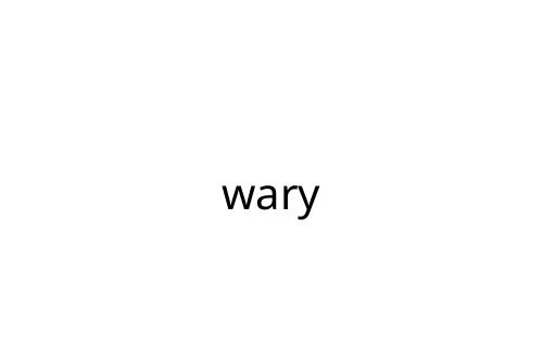 wary