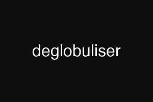 deglobuliser