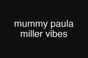 mummy paula miller vibes