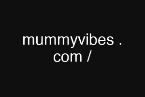 mummyvibes . com /
