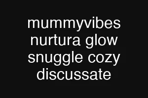 mummyvibes nurtura glow snuggle cozy discussate